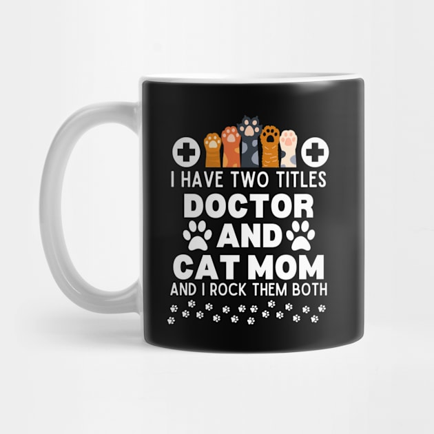 I Have Two Titles Doctor and Cat Mom and I Rock Them Both - Humorous Doctor Cat Mom Saying - Funny Cat Mom Doctor Lifestyle Gift Idea for Cats Lovers and Owners by KAVA-X